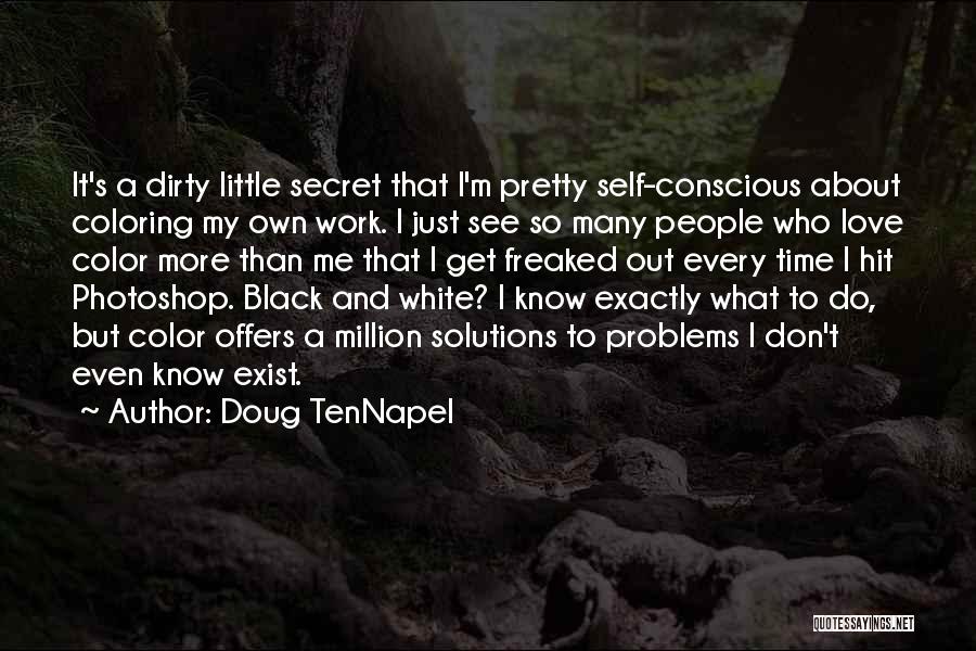 Doug TenNapel Quotes: It's A Dirty Little Secret That I'm Pretty Self-conscious About Coloring My Own Work. I Just See So Many People