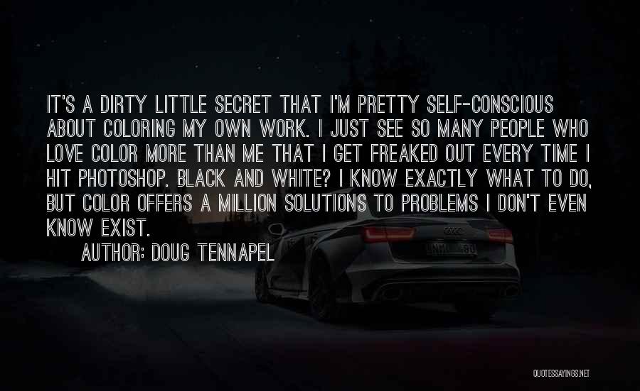 Doug TenNapel Quotes: It's A Dirty Little Secret That I'm Pretty Self-conscious About Coloring My Own Work. I Just See So Many People