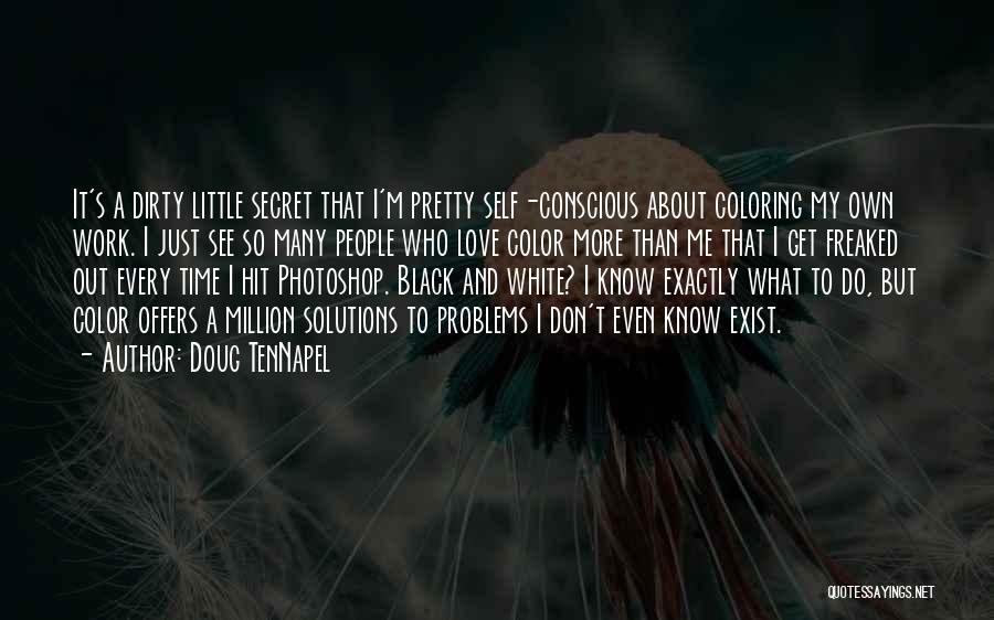 Doug TenNapel Quotes: It's A Dirty Little Secret That I'm Pretty Self-conscious About Coloring My Own Work. I Just See So Many People