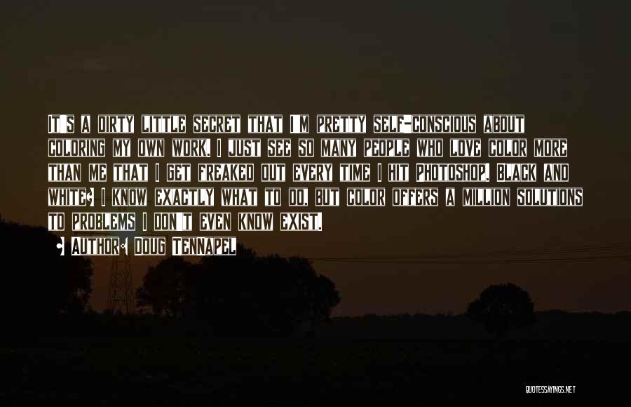 Doug TenNapel Quotes: It's A Dirty Little Secret That I'm Pretty Self-conscious About Coloring My Own Work. I Just See So Many People