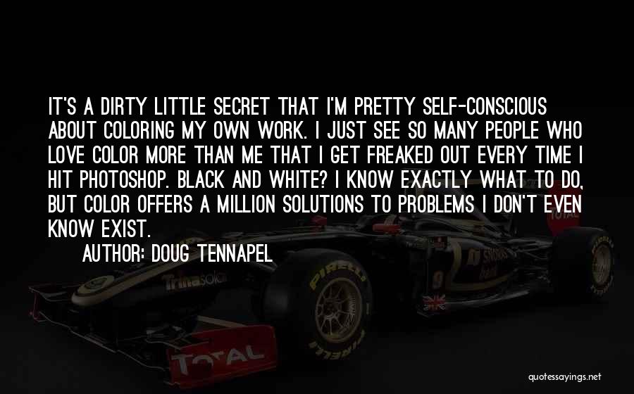 Doug TenNapel Quotes: It's A Dirty Little Secret That I'm Pretty Self-conscious About Coloring My Own Work. I Just See So Many People