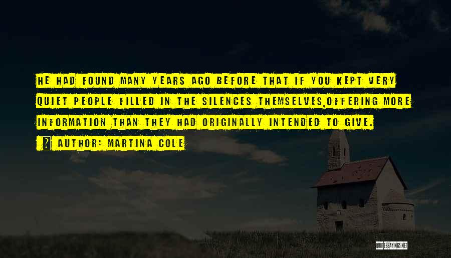 Martina Cole Quotes: He Had Found Many Years Ago Before That If You Kept Very Quiet People Filled In The Silences Themselves,offering More