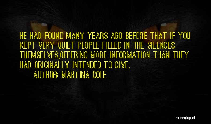 Martina Cole Quotes: He Had Found Many Years Ago Before That If You Kept Very Quiet People Filled In The Silences Themselves,offering More