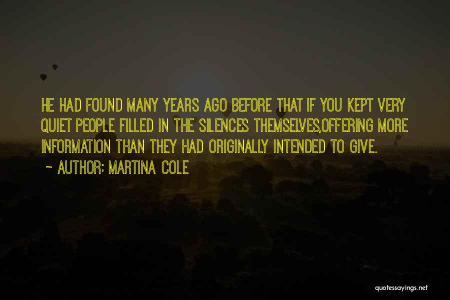 Martina Cole Quotes: He Had Found Many Years Ago Before That If You Kept Very Quiet People Filled In The Silences Themselves,offering More
