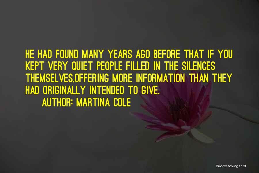 Martina Cole Quotes: He Had Found Many Years Ago Before That If You Kept Very Quiet People Filled In The Silences Themselves,offering More