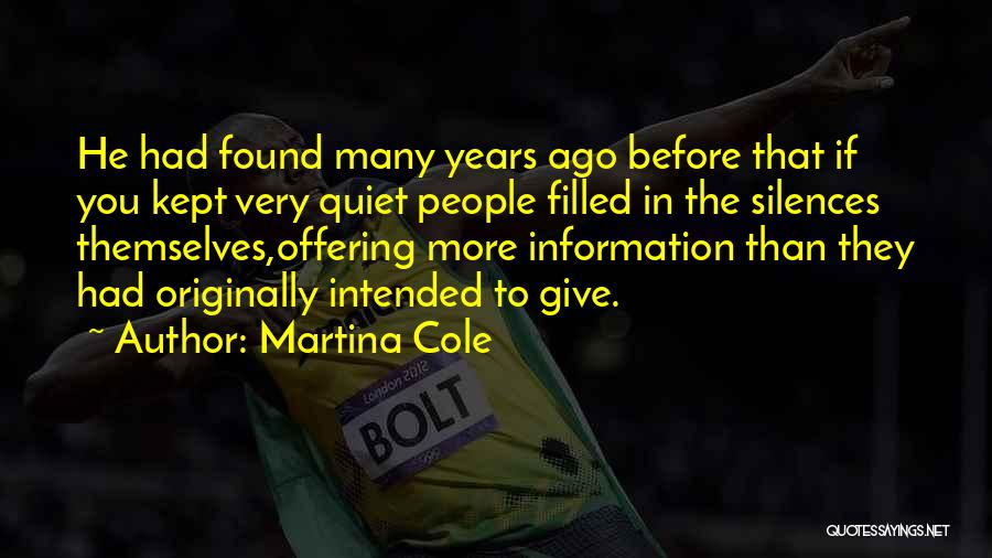 Martina Cole Quotes: He Had Found Many Years Ago Before That If You Kept Very Quiet People Filled In The Silences Themselves,offering More