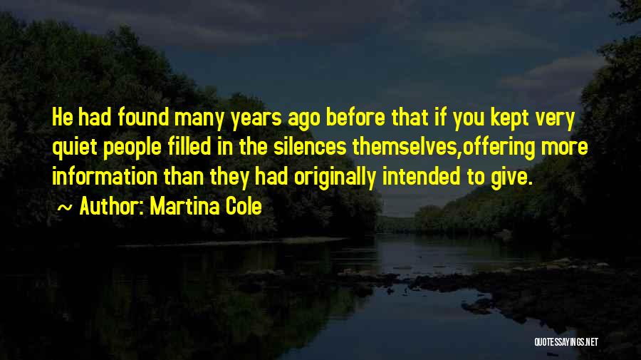 Martina Cole Quotes: He Had Found Many Years Ago Before That If You Kept Very Quiet People Filled In The Silences Themselves,offering More