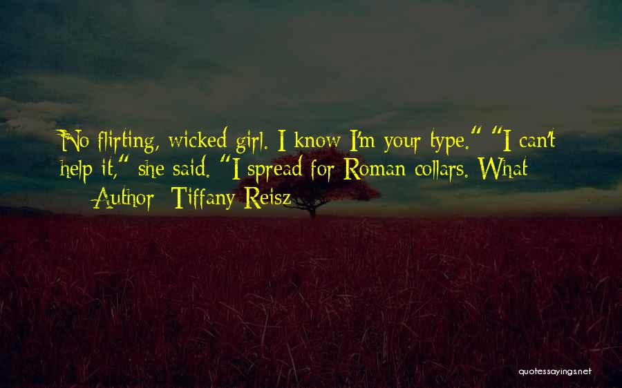 Tiffany Reisz Quotes: No Flirting, Wicked Girl. I Know I'm Your Type. I Can't Help It, She Said. I Spread For Roman Collars.
