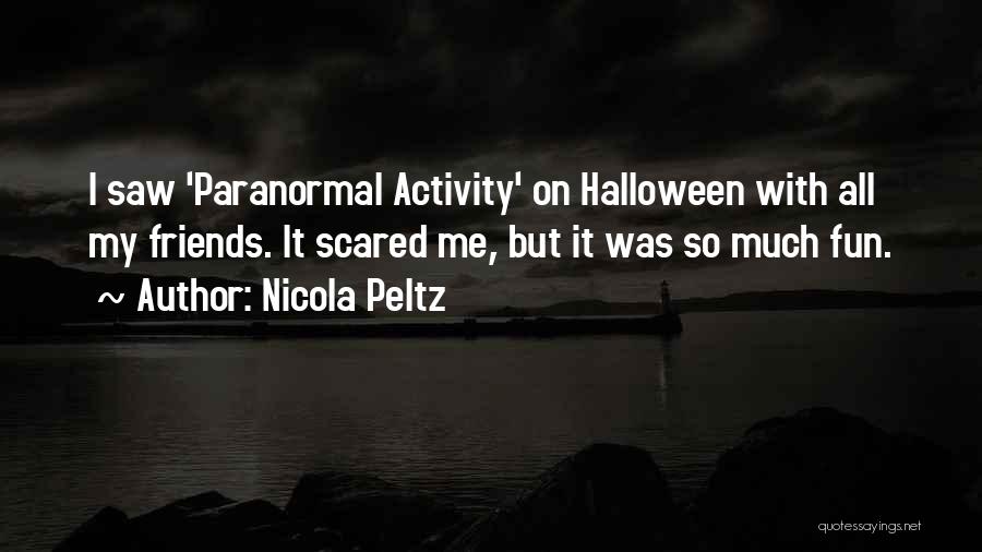 Nicola Peltz Quotes: I Saw 'paranormal Activity' On Halloween With All My Friends. It Scared Me, But It Was So Much Fun.