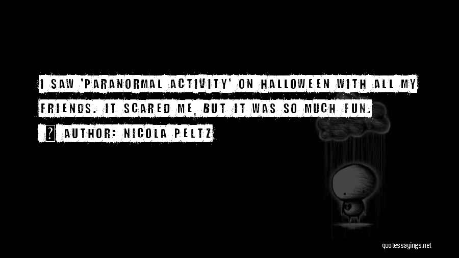 Nicola Peltz Quotes: I Saw 'paranormal Activity' On Halloween With All My Friends. It Scared Me, But It Was So Much Fun.