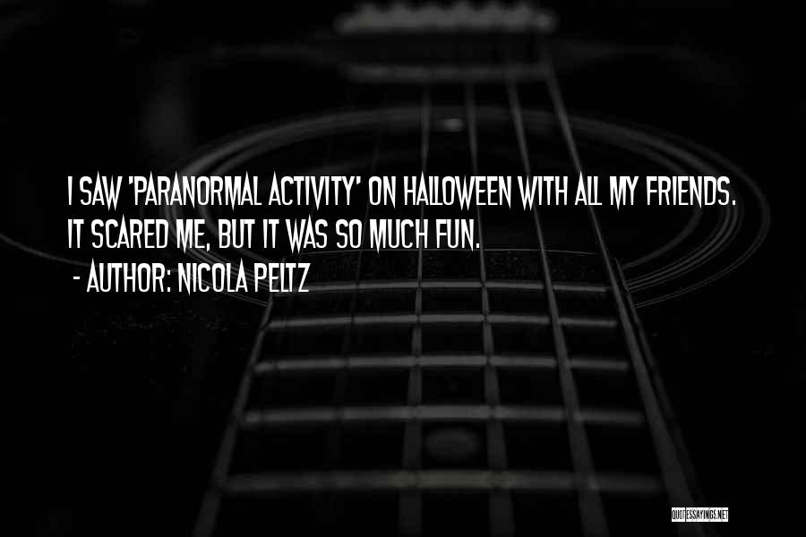 Nicola Peltz Quotes: I Saw 'paranormal Activity' On Halloween With All My Friends. It Scared Me, But It Was So Much Fun.