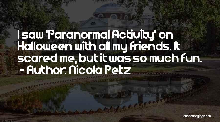 Nicola Peltz Quotes: I Saw 'paranormal Activity' On Halloween With All My Friends. It Scared Me, But It Was So Much Fun.
