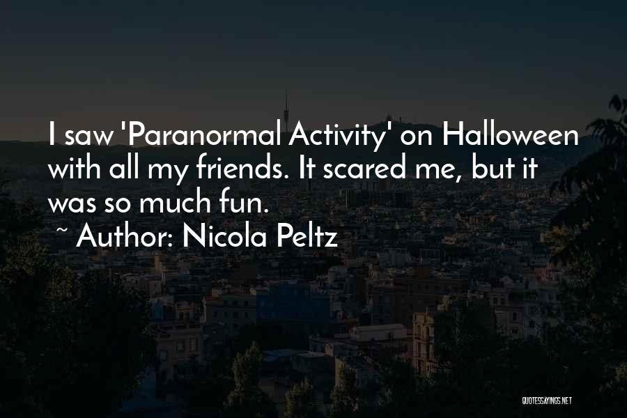 Nicola Peltz Quotes: I Saw 'paranormal Activity' On Halloween With All My Friends. It Scared Me, But It Was So Much Fun.