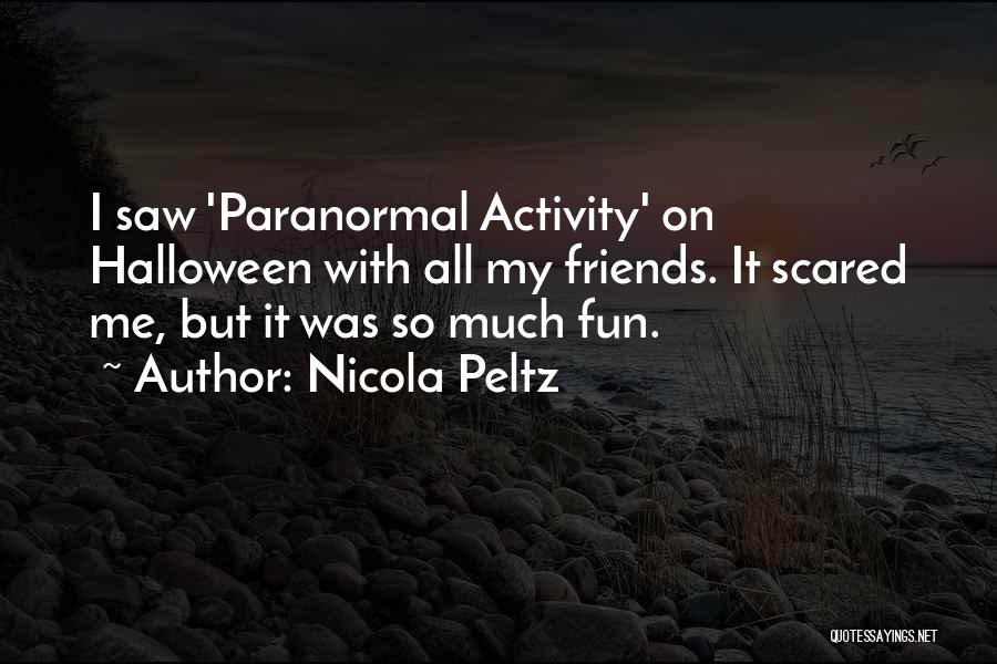 Nicola Peltz Quotes: I Saw 'paranormal Activity' On Halloween With All My Friends. It Scared Me, But It Was So Much Fun.