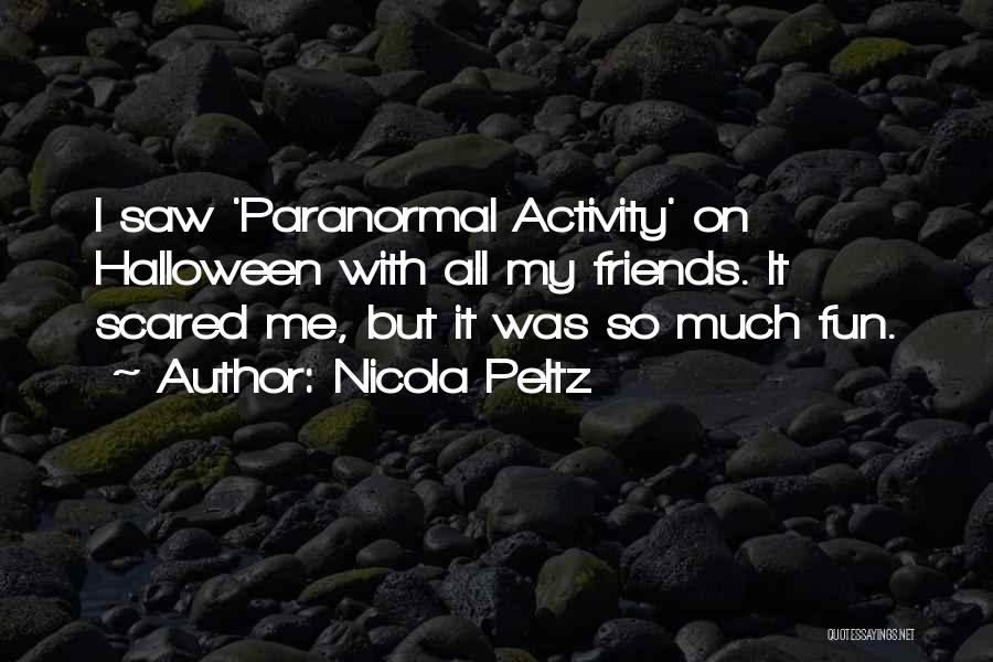 Nicola Peltz Quotes: I Saw 'paranormal Activity' On Halloween With All My Friends. It Scared Me, But It Was So Much Fun.