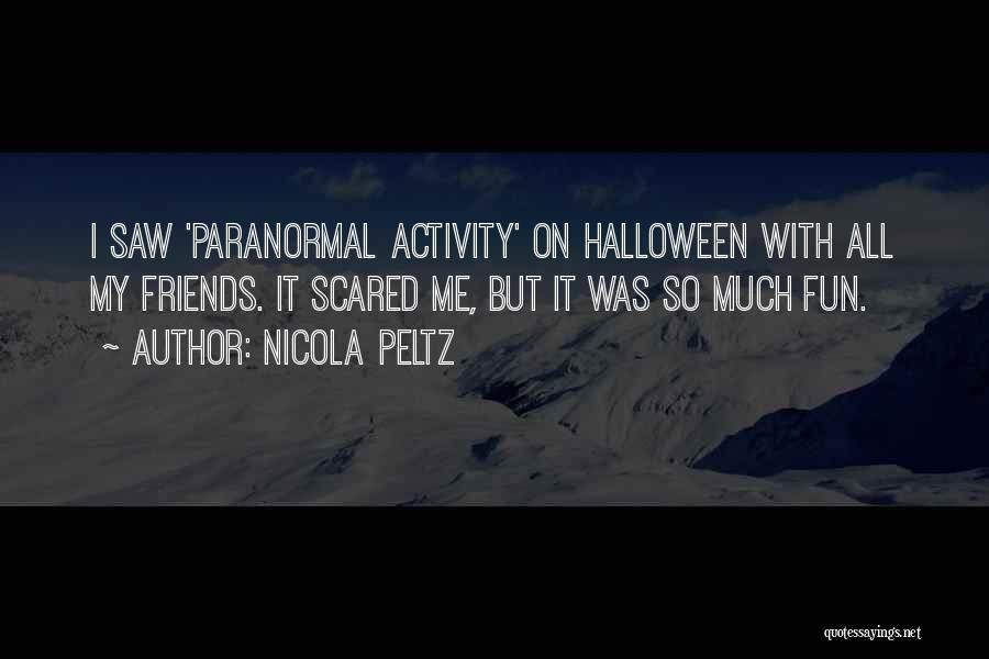 Nicola Peltz Quotes: I Saw 'paranormal Activity' On Halloween With All My Friends. It Scared Me, But It Was So Much Fun.