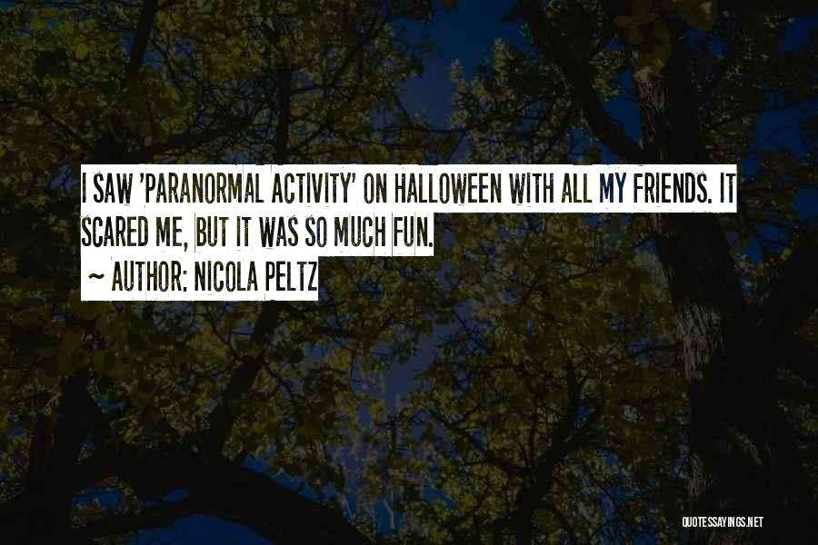 Nicola Peltz Quotes: I Saw 'paranormal Activity' On Halloween With All My Friends. It Scared Me, But It Was So Much Fun.