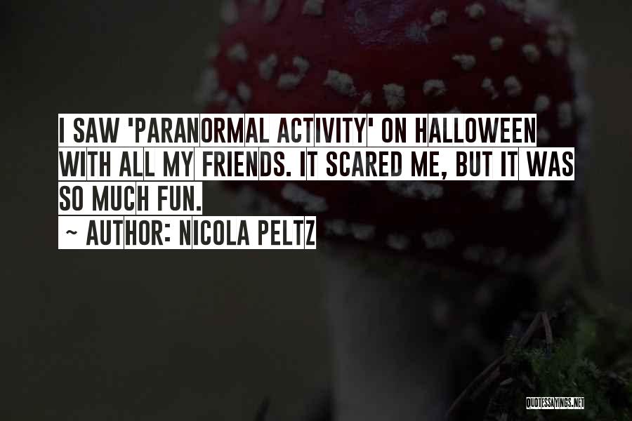 Nicola Peltz Quotes: I Saw 'paranormal Activity' On Halloween With All My Friends. It Scared Me, But It Was So Much Fun.