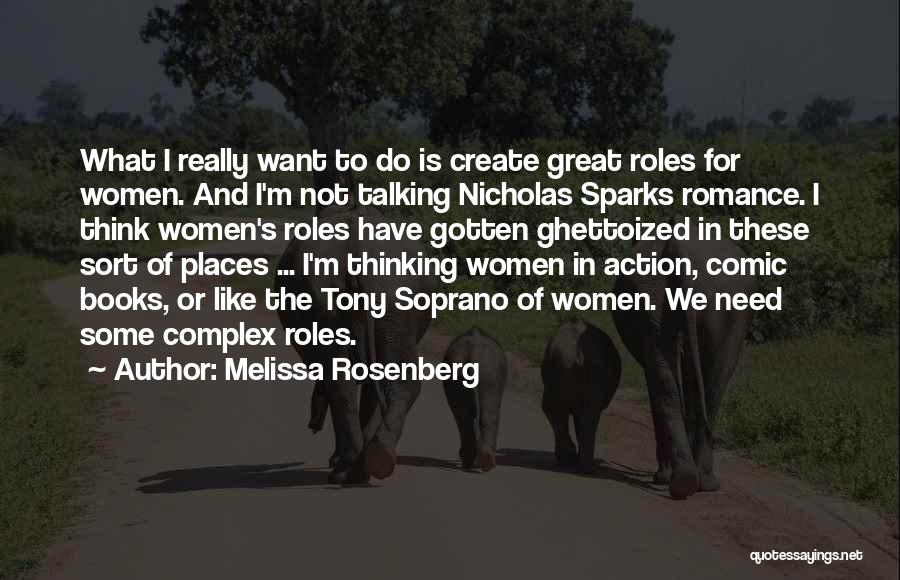 Melissa Rosenberg Quotes: What I Really Want To Do Is Create Great Roles For Women. And I'm Not Talking Nicholas Sparks Romance. I