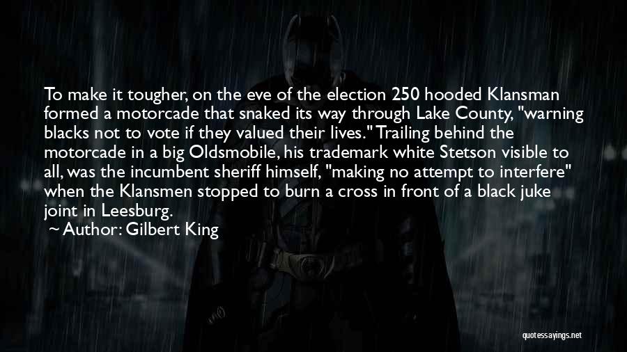 Gilbert King Quotes: To Make It Tougher, On The Eve Of The Election 250 Hooded Klansman Formed A Motorcade That Snaked Its Way