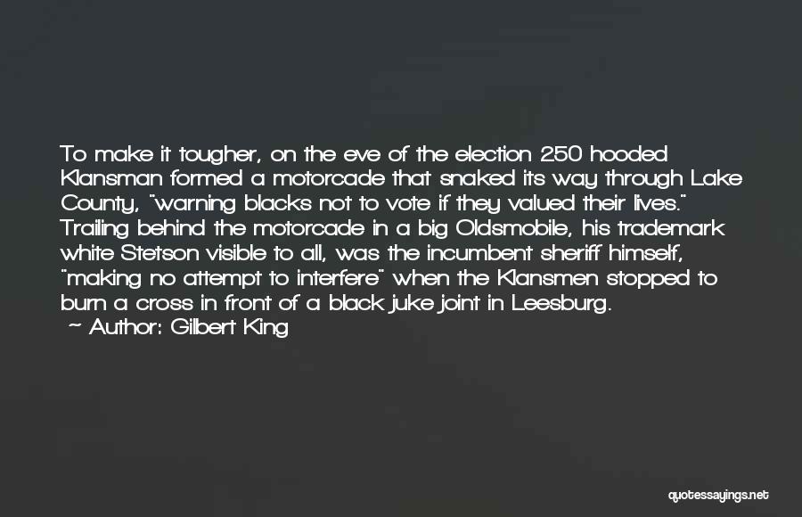 Gilbert King Quotes: To Make It Tougher, On The Eve Of The Election 250 Hooded Klansman Formed A Motorcade That Snaked Its Way