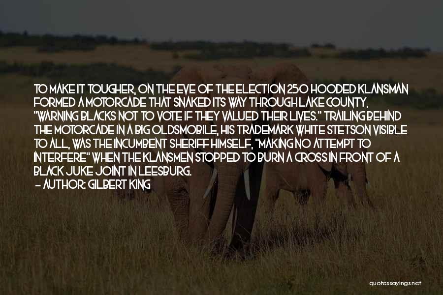 Gilbert King Quotes: To Make It Tougher, On The Eve Of The Election 250 Hooded Klansman Formed A Motorcade That Snaked Its Way