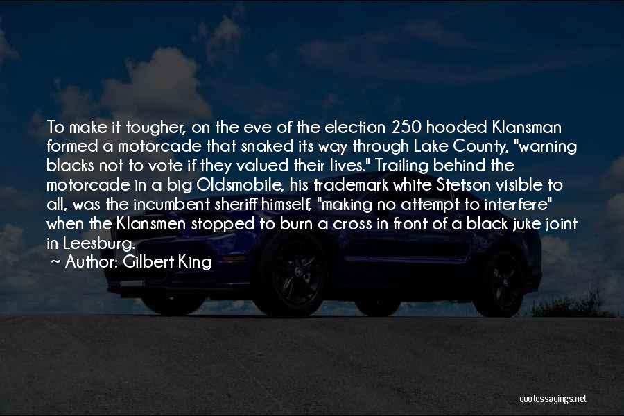 Gilbert King Quotes: To Make It Tougher, On The Eve Of The Election 250 Hooded Klansman Formed A Motorcade That Snaked Its Way