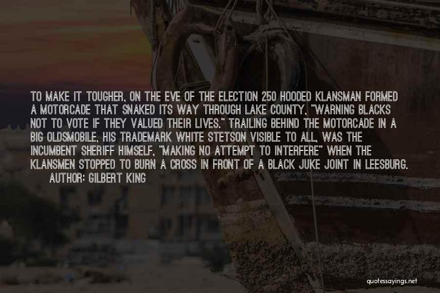Gilbert King Quotes: To Make It Tougher, On The Eve Of The Election 250 Hooded Klansman Formed A Motorcade That Snaked Its Way
