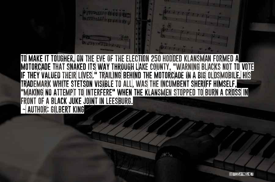 Gilbert King Quotes: To Make It Tougher, On The Eve Of The Election 250 Hooded Klansman Formed A Motorcade That Snaked Its Way