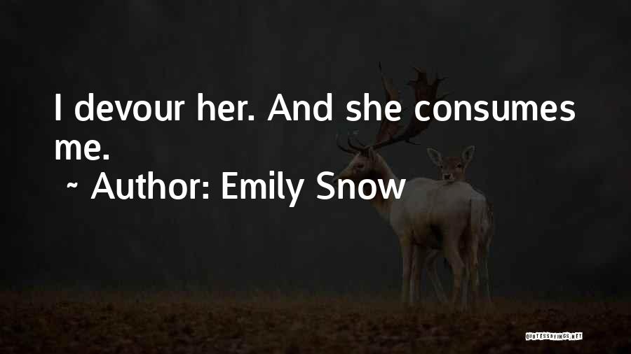 Emily Snow Quotes: I Devour Her. And She Consumes Me.