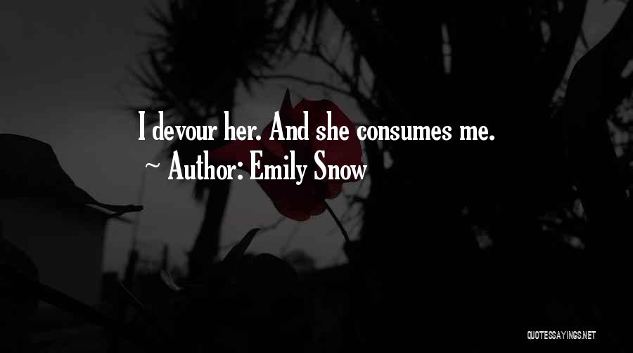 Emily Snow Quotes: I Devour Her. And She Consumes Me.