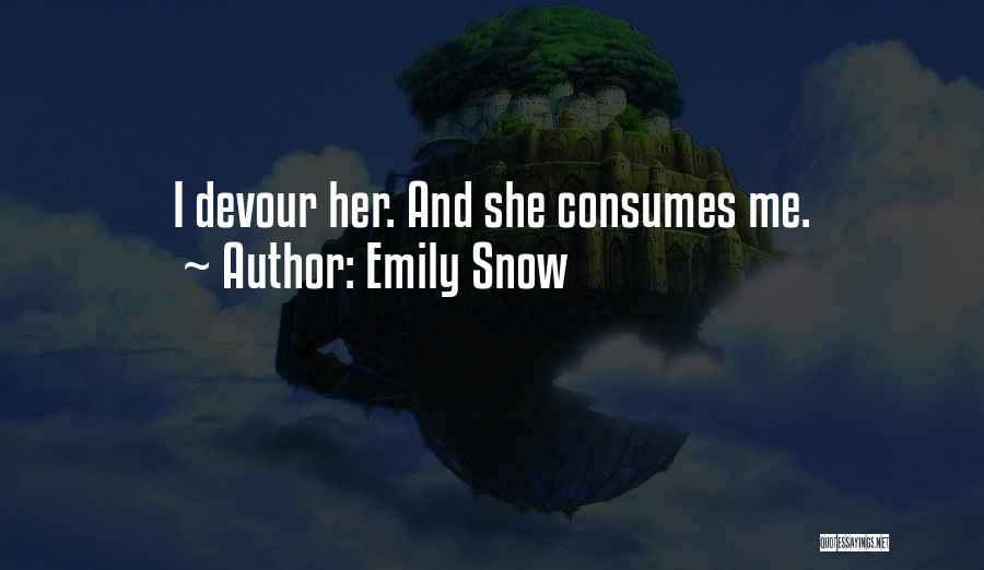 Emily Snow Quotes: I Devour Her. And She Consumes Me.