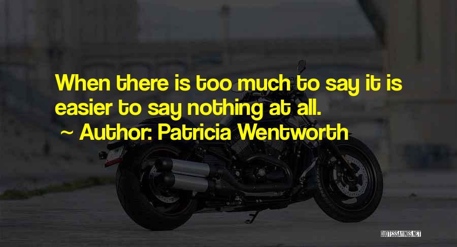 Patricia Wentworth Quotes: When There Is Too Much To Say It Is Easier To Say Nothing At All.