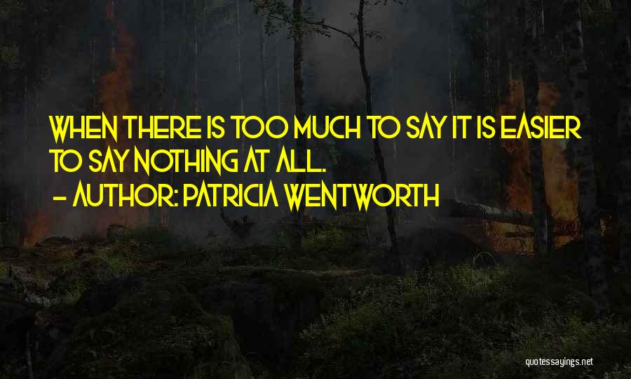 Patricia Wentworth Quotes: When There Is Too Much To Say It Is Easier To Say Nothing At All.