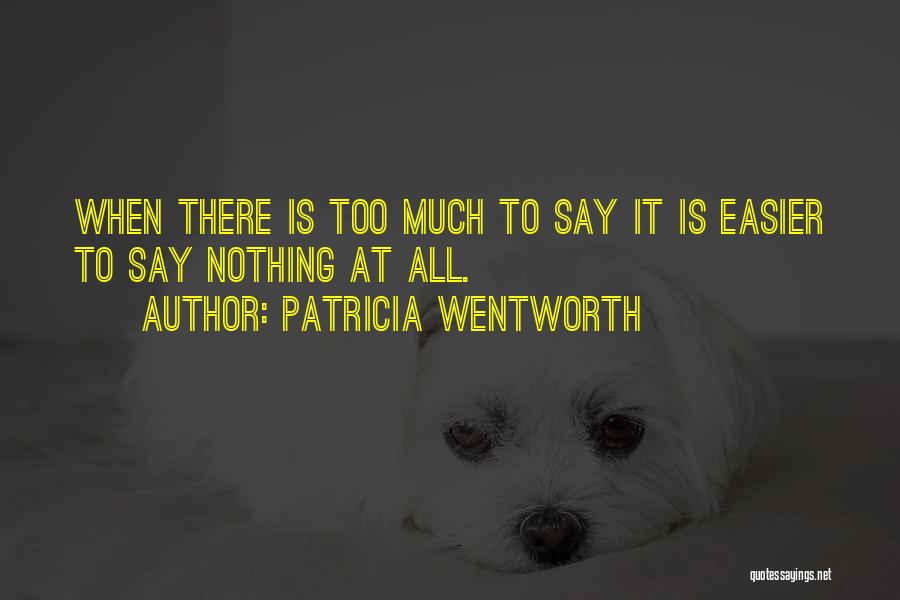 Patricia Wentworth Quotes: When There Is Too Much To Say It Is Easier To Say Nothing At All.