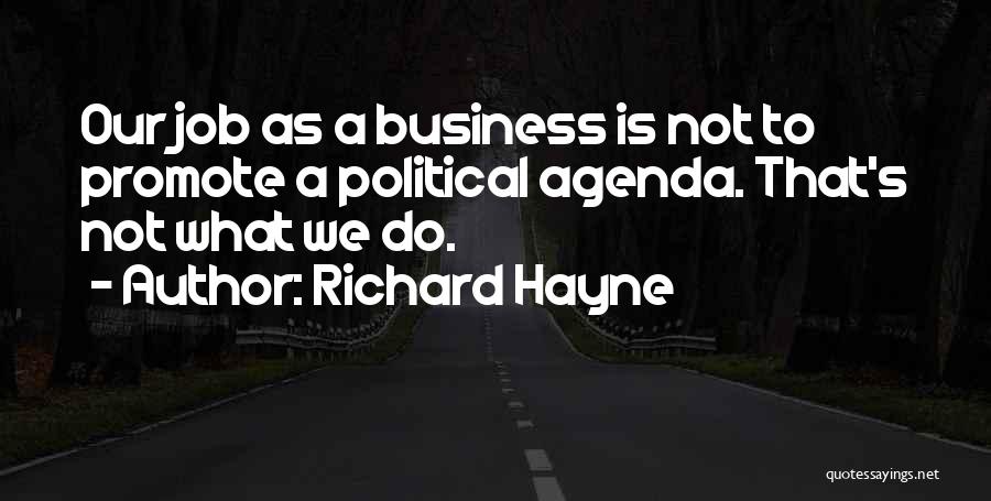 Richard Hayne Quotes: Our Job As A Business Is Not To Promote A Political Agenda. That's Not What We Do.