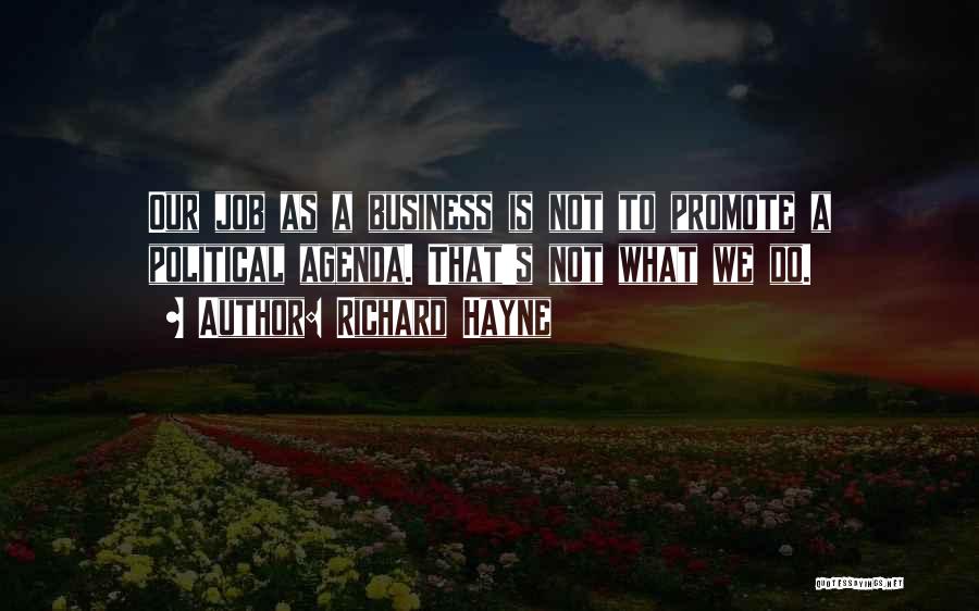 Richard Hayne Quotes: Our Job As A Business Is Not To Promote A Political Agenda. That's Not What We Do.