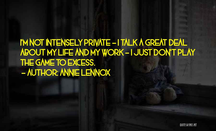 Annie Lennox Quotes: I'm Not Intensely Private - I Talk A Great Deal About My Life And My Work - I Just Don't