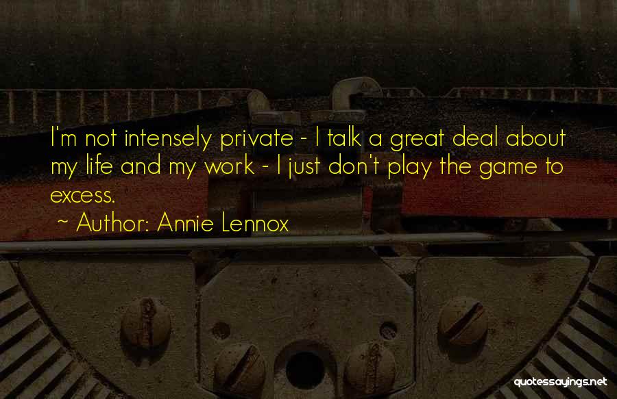 Annie Lennox Quotes: I'm Not Intensely Private - I Talk A Great Deal About My Life And My Work - I Just Don't