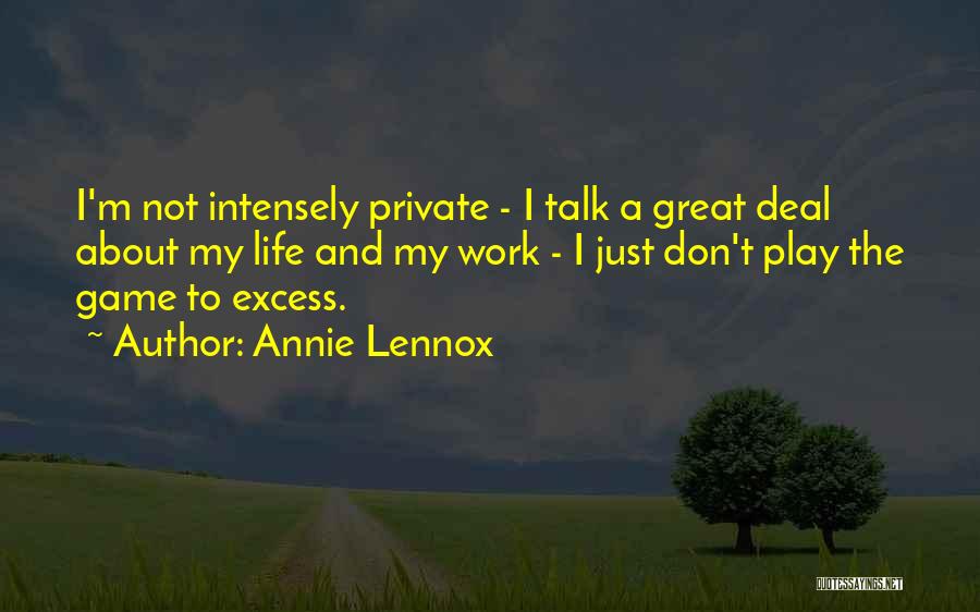 Annie Lennox Quotes: I'm Not Intensely Private - I Talk A Great Deal About My Life And My Work - I Just Don't