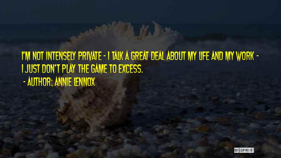 Annie Lennox Quotes: I'm Not Intensely Private - I Talk A Great Deal About My Life And My Work - I Just Don't