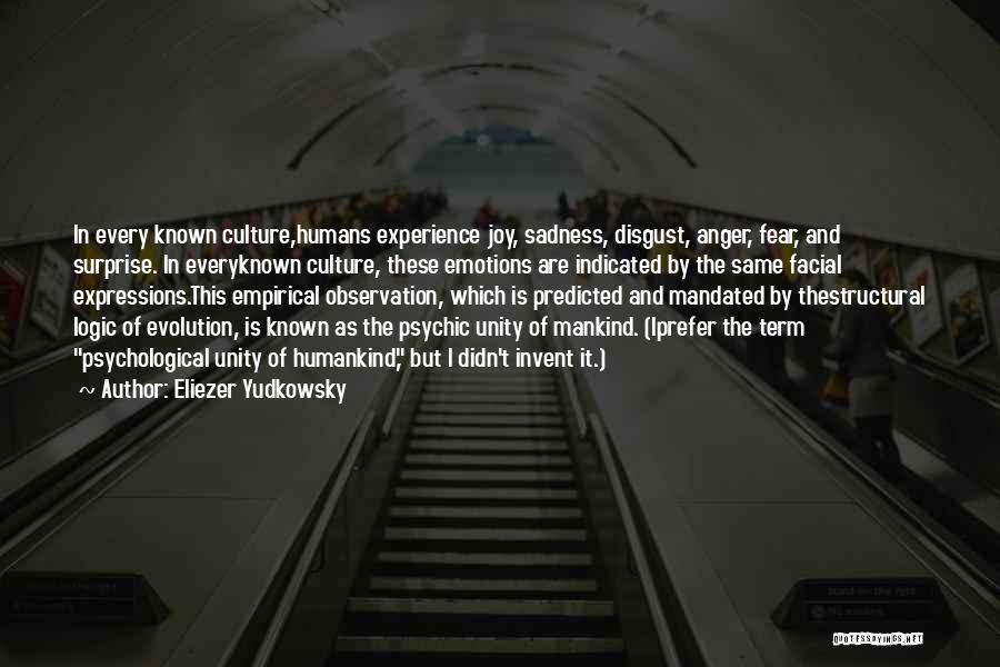 Eliezer Yudkowsky Quotes: In Every Known Culture,humans Experience Joy, Sadness, Disgust, Anger, Fear, And Surprise. In Everyknown Culture, These Emotions Are Indicated By