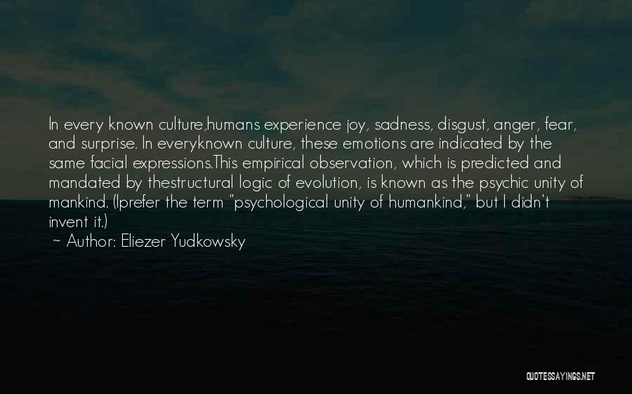 Eliezer Yudkowsky Quotes: In Every Known Culture,humans Experience Joy, Sadness, Disgust, Anger, Fear, And Surprise. In Everyknown Culture, These Emotions Are Indicated By