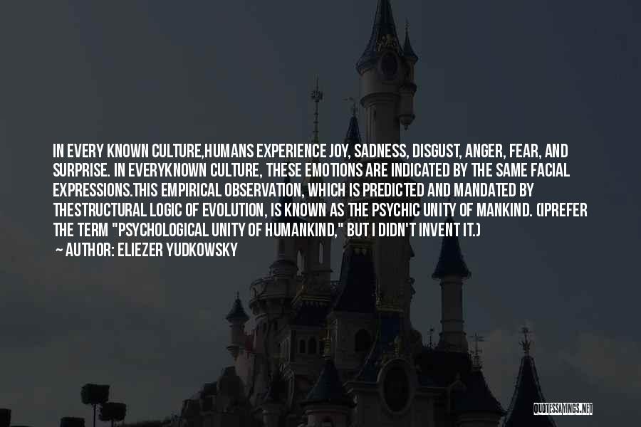 Eliezer Yudkowsky Quotes: In Every Known Culture,humans Experience Joy, Sadness, Disgust, Anger, Fear, And Surprise. In Everyknown Culture, These Emotions Are Indicated By