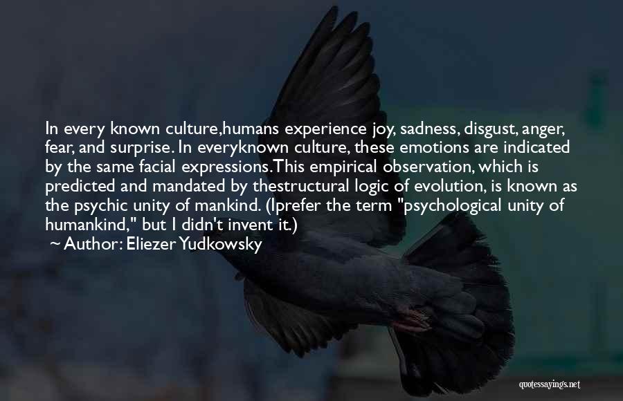 Eliezer Yudkowsky Quotes: In Every Known Culture,humans Experience Joy, Sadness, Disgust, Anger, Fear, And Surprise. In Everyknown Culture, These Emotions Are Indicated By