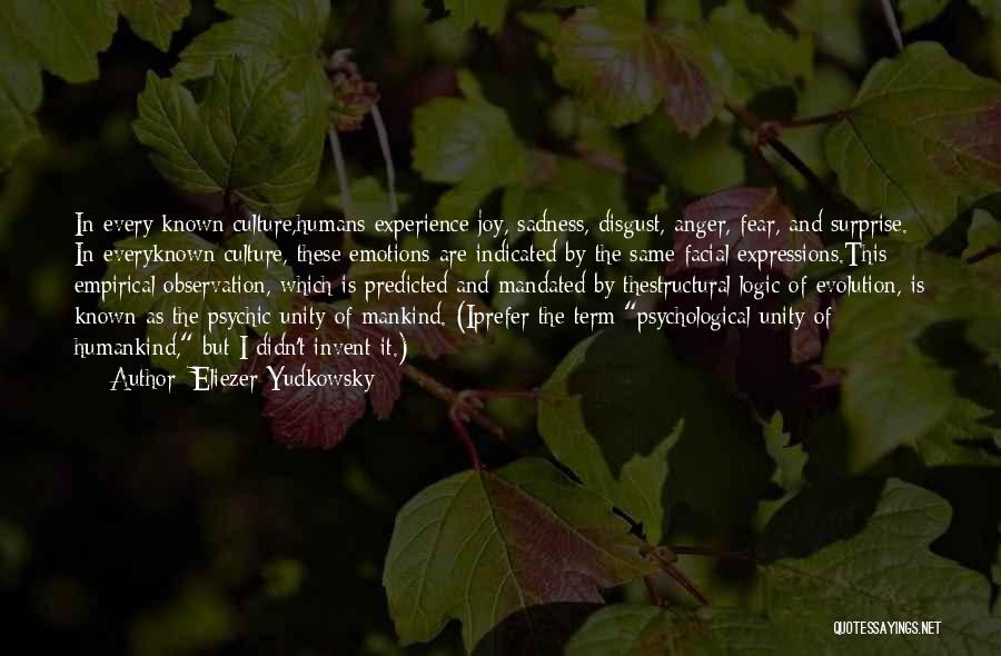 Eliezer Yudkowsky Quotes: In Every Known Culture,humans Experience Joy, Sadness, Disgust, Anger, Fear, And Surprise. In Everyknown Culture, These Emotions Are Indicated By