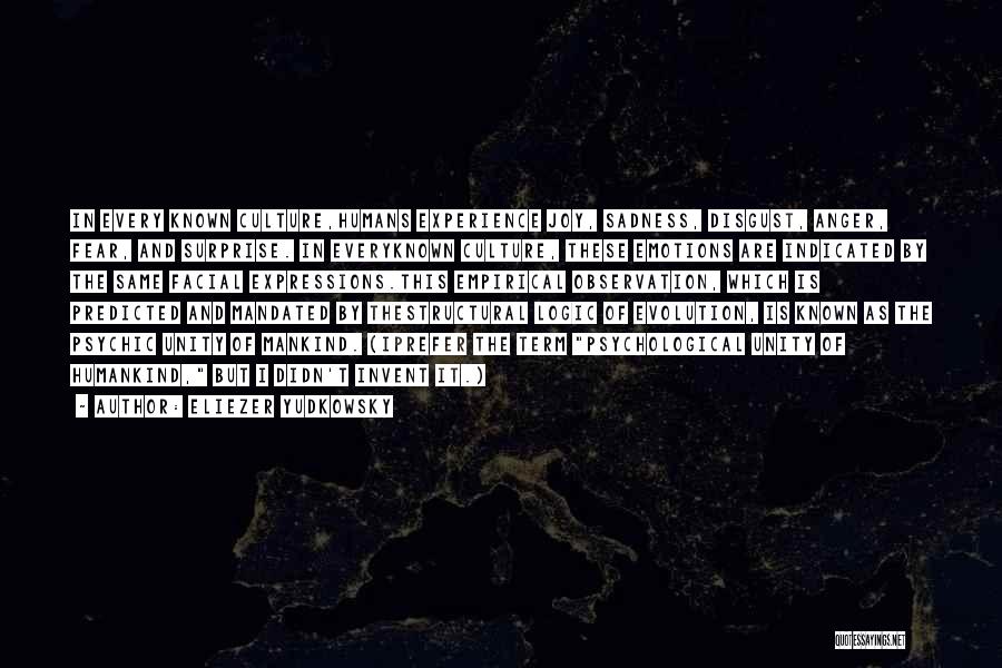 Eliezer Yudkowsky Quotes: In Every Known Culture,humans Experience Joy, Sadness, Disgust, Anger, Fear, And Surprise. In Everyknown Culture, These Emotions Are Indicated By