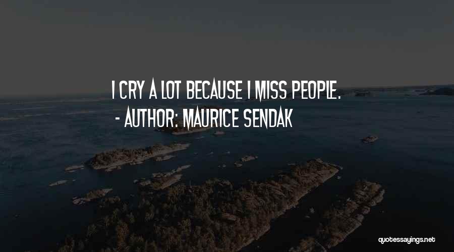 Maurice Sendak Quotes: I Cry A Lot Because I Miss People.