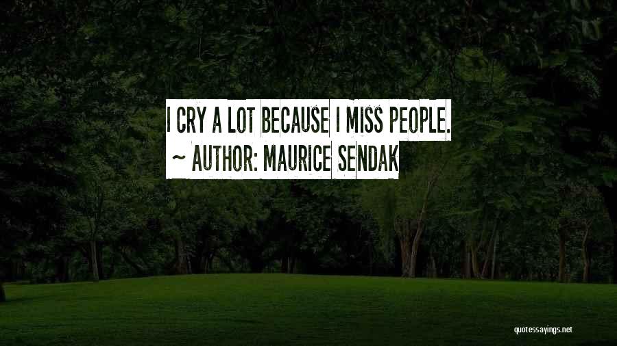 Maurice Sendak Quotes: I Cry A Lot Because I Miss People.