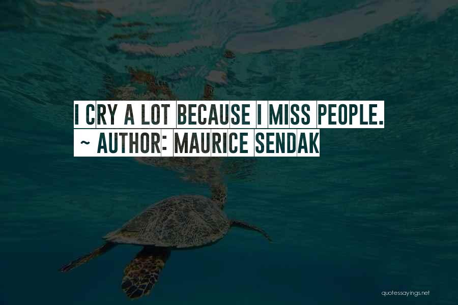 Maurice Sendak Quotes: I Cry A Lot Because I Miss People.
